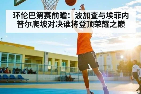 环伦巴第赛前瞻：波加查与埃菲内普尔爬坡对决谁将登顶荣耀之巅