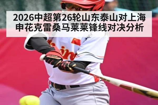 2026中超第26轮山东泰山对上海申花克雷桑马莱莱锋线对决分析